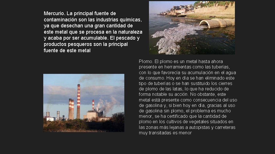 Mercurio. La principal fuente de contaminación son las industrias químicas, ya que desechan una