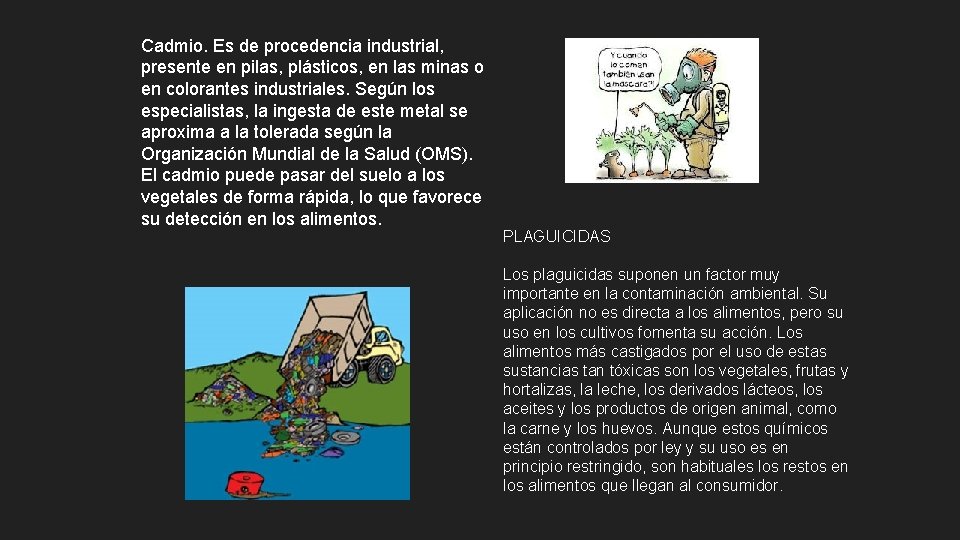 Cadmio. Es de procedencia industrial, presente en pilas, plásticos, en las minas o en