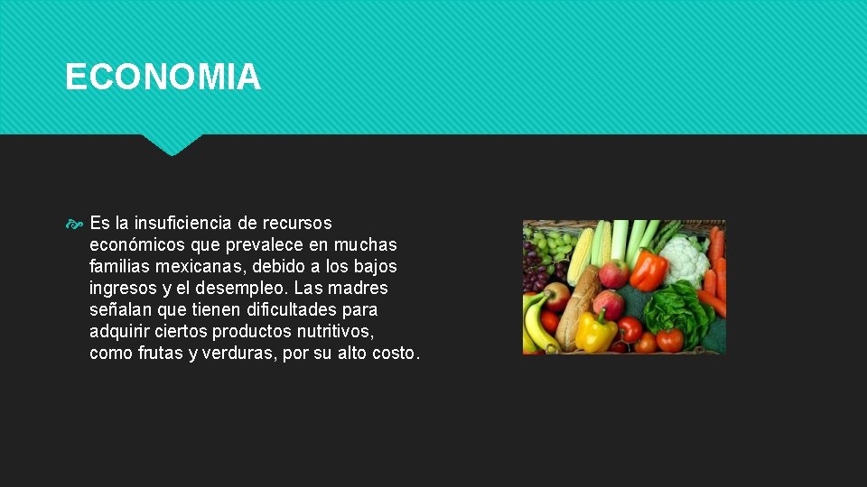 ECONOMIA Es la insuficiencia de recursos económicos que prevalece en muchas familias mexicanas, debido