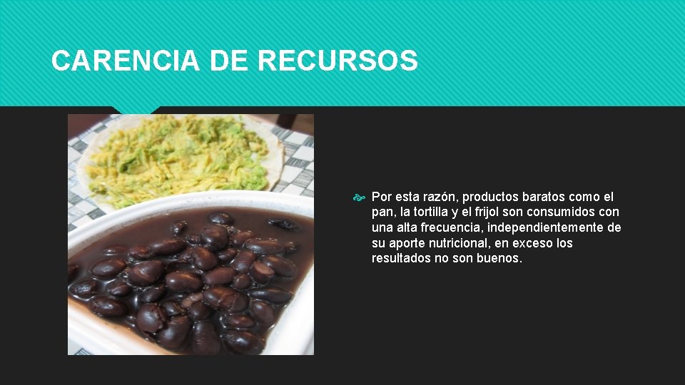 CARENCIA DE RECURSOS Por esta razón, productos baratos como el pan, la tortilla y