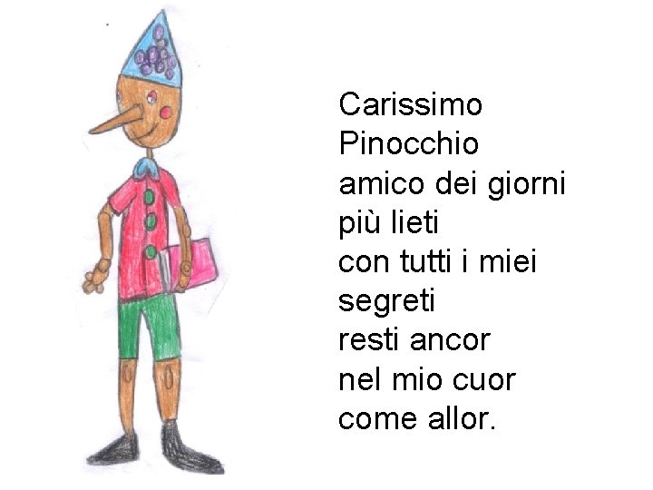 Carissimo Pinocchio amico dei giorni più lieti con tutti i miei segreti resti ancor