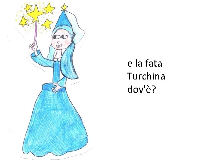 e la fata Turchina dov'è? 