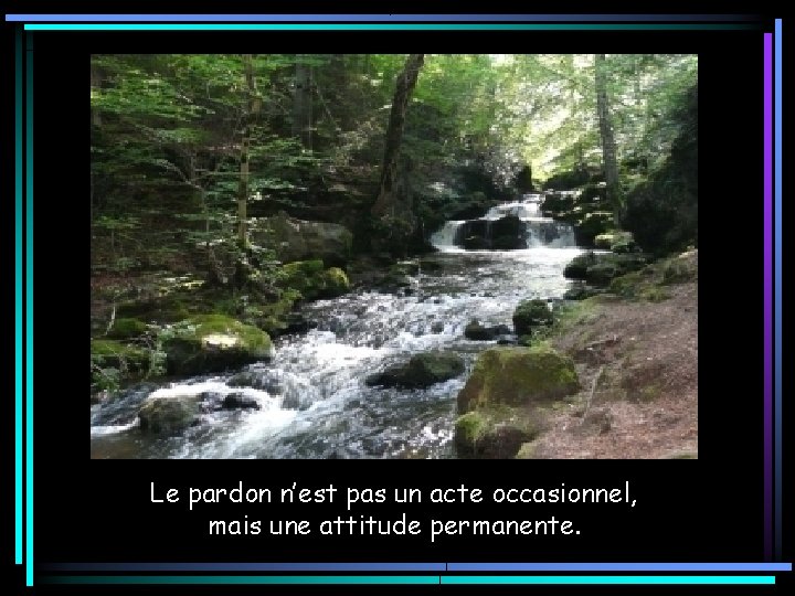 Le pardon n’est pas un acte occasionnel, mais une attitude permanente. 