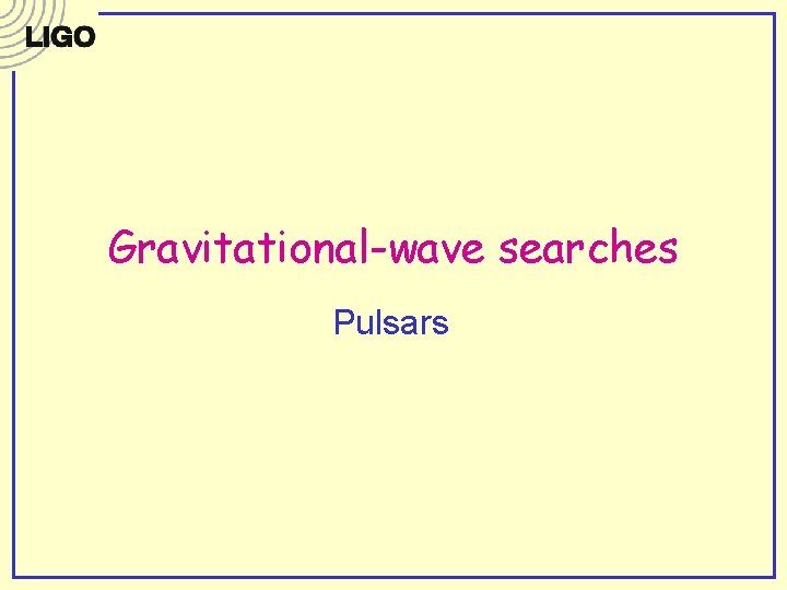 Gravitational-wave searches Pulsars Gravitational-wave searches Pulsars