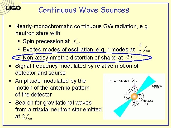 Continuous Wave Sources § Nearly-monochromatic continuous GW radiation, e. g. neutron stars with § Continuous Wave Sources § Nearly-monochromatic continuous GW radiation, e. g. neutron stars with §