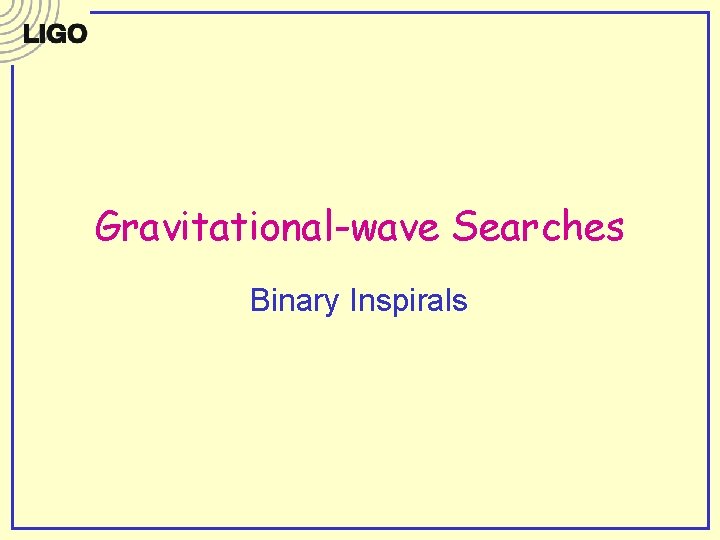 Gravitational-wave Searches Binary Inspirals Gravitational-wave Searches Binary Inspirals