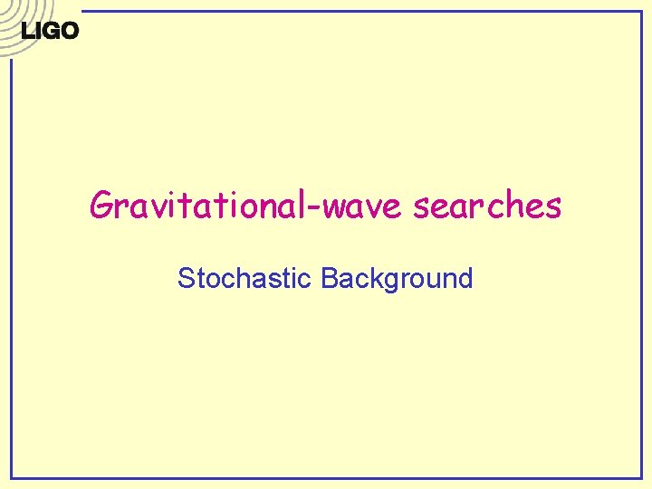 Gravitational-wave searches Stochastic Background Gravitational-wave searches Stochastic Background