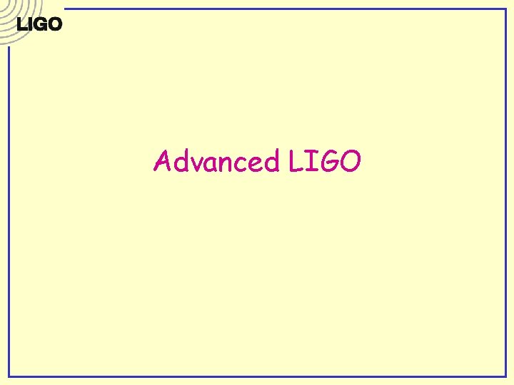 Advanced LIGO Advanced LIGO