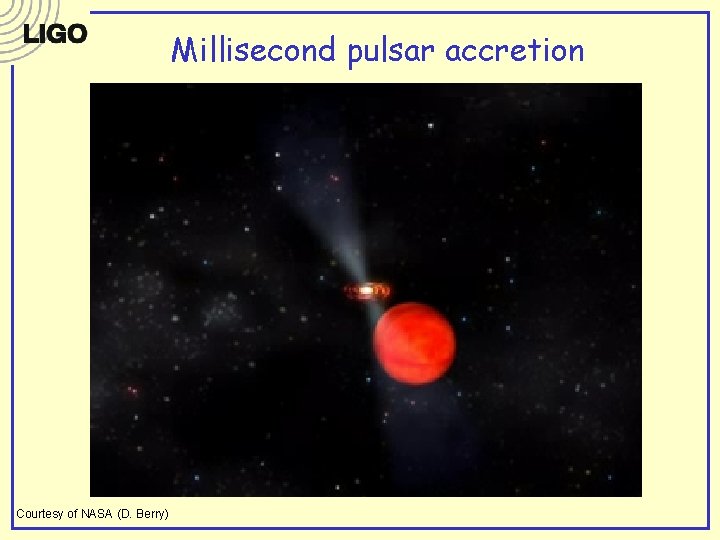 Millisecond pulsar accretion Courtesy of NASA (D. Berry) Millisecond pulsar accretion Courtesy of NASA (D. Berry)