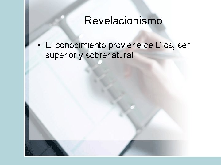 Revelacionismo • El conocimiento proviene de Dios, ser superior y sobrenatural. 