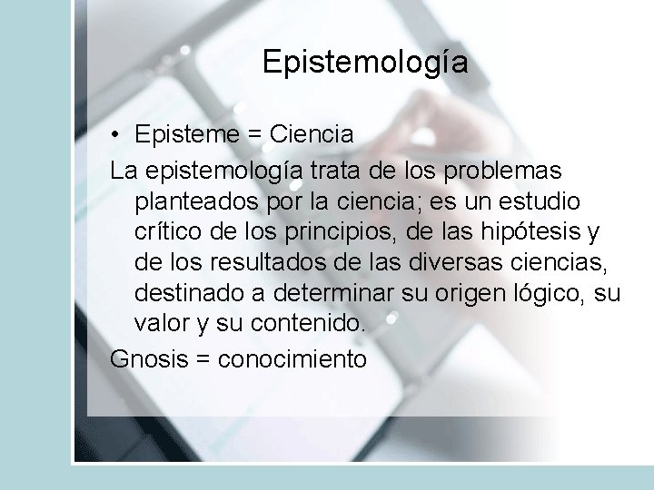 Epistemología • Episteme = Ciencia La epistemología trata de los problemas planteados por la Epistemología • Episteme = Ciencia La epistemología trata de los problemas planteados por la