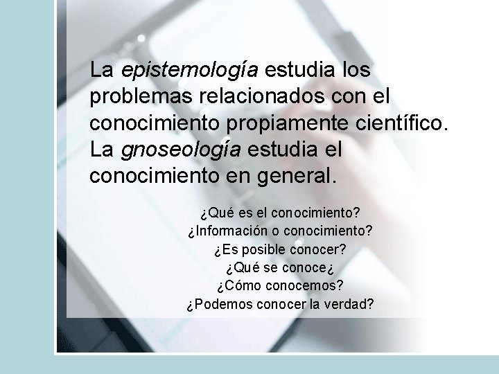 La epistemología estudia los problemas relacionados con el conocimiento propiamente científico. La gnoseología estudia