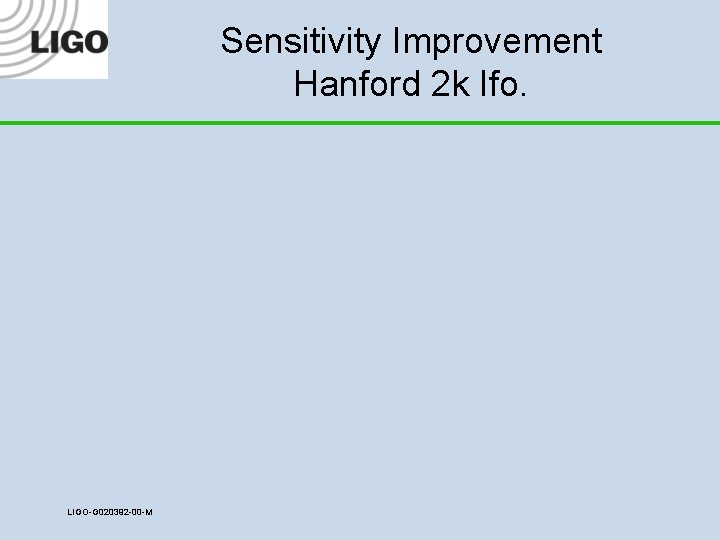 Sensitivity Improvement Hanford 2 k Ifo. LIGO-G 020392 -00 -M 