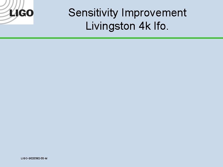 Sensitivity Improvement Livingston 4 k Ifo. LIGO-G 020392 -00 -M 