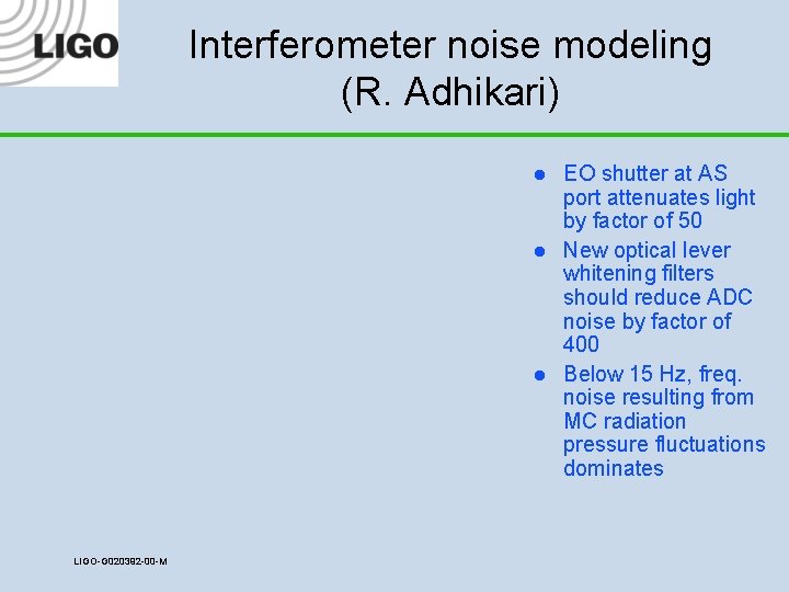 Interferometer noise modeling (R. Adhikari) l l l LIGO-G 020392 -00 -M EO shutter