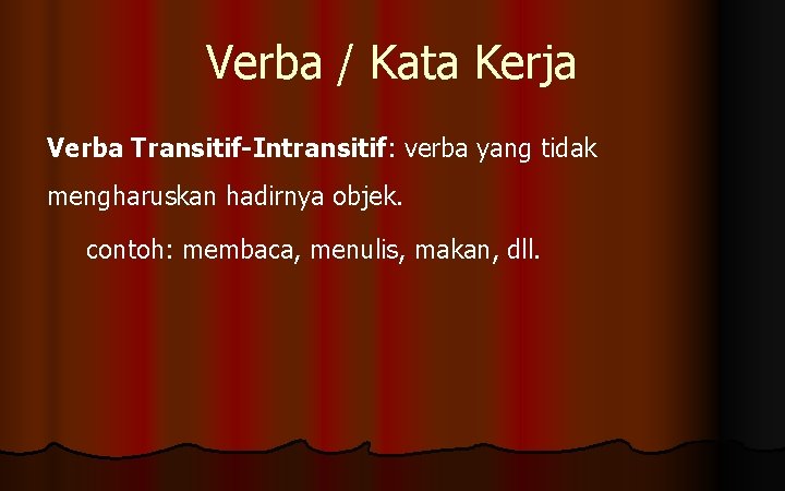 Verba / Kata Kerja Verba Transitif-Intransitif: verba yang tidak mengharuskan hadirnya objek. contoh: membaca,