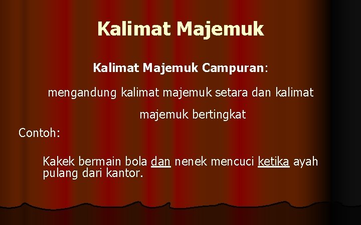 Kalimat Majemuk Campuran: mengandung kalimat majemuk setara dan kalimat majemuk bertingkat Contoh: Kakek bermain