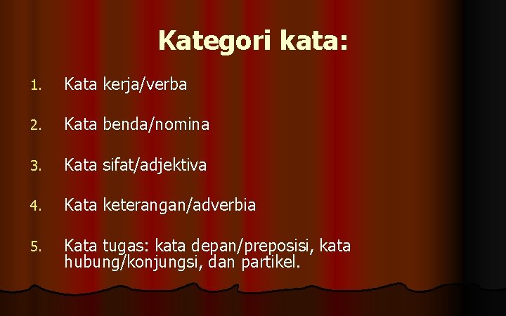 Kategori kata: 1. Kata kerja/verba 2. Kata benda/nomina 3. Kata sifat/adjektiva 4. Kata keterangan/adverbia