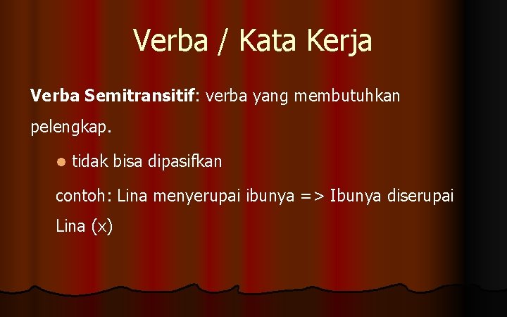 Verba / Kata Kerja Verba Semitransitif: verba yang membutuhkan pelengkap. l tidak bisa dipasifkan