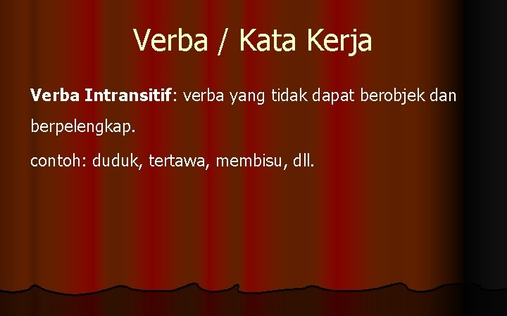 Verba / Kata Kerja Verba Intransitif: verba yang tidak dapat berobjek dan berpelengkap. contoh: