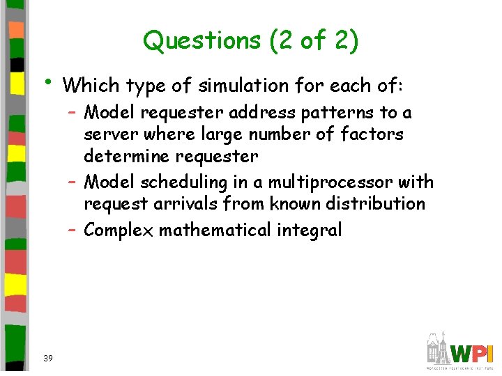 Questions (2 of 2) • Which type of simulation for each of: – Model