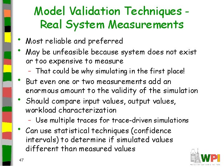  • • • 47 Model Validation Techniques Real System Measurements Most reliable and