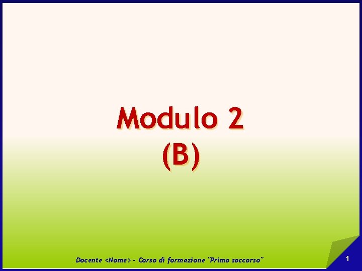 Modulo 2 (B) Docente <Nome> - Corso di formazione "Primo soccorso" 1 