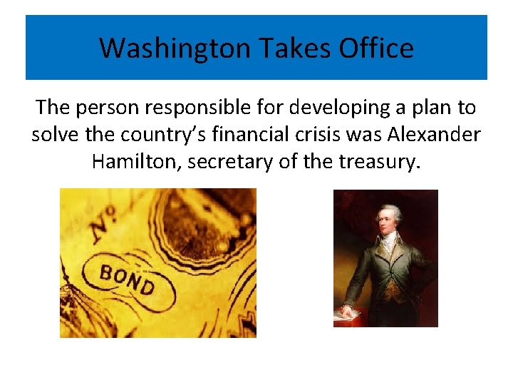 Washington Takes Office The person responsible for developing a plan to solve the country’s
