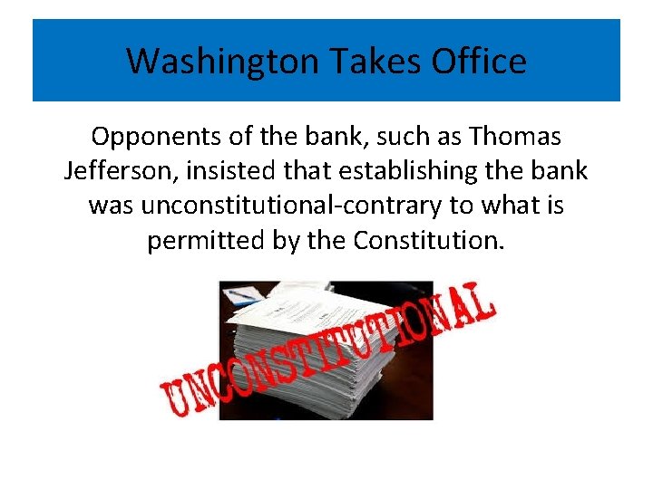 Washington Takes Office Opponents of the bank, such as Thomas Jefferson, insisted that establishing