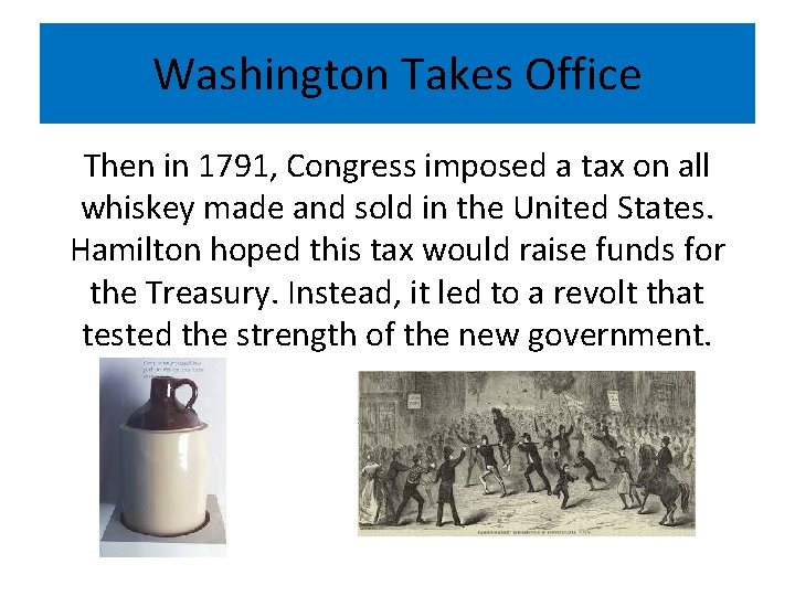 Washington Takes Office Then in 1791, Congress imposed a tax on all whiskey made