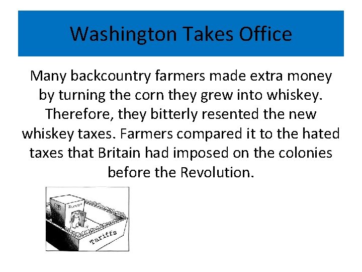 Washington Takes Office Many backcountry farmers made extra money by turning the corn they
