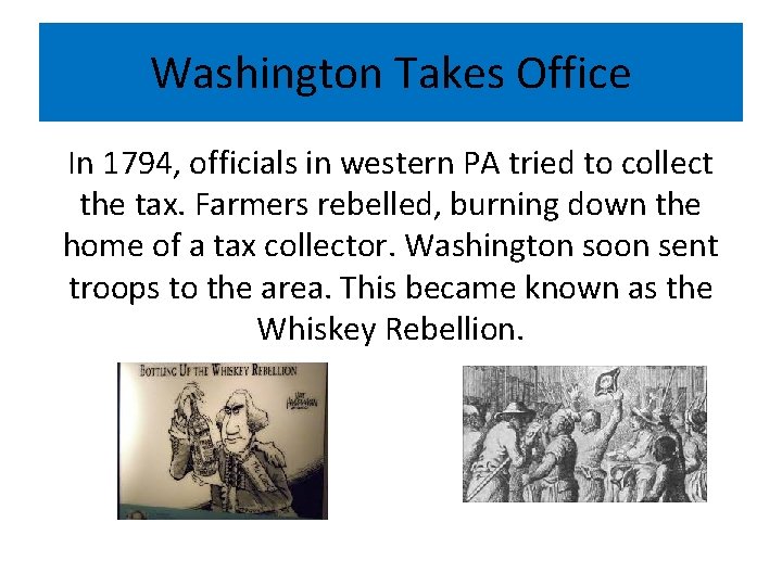 Washington Takes Office In 1794, officials in western PA tried to collect the tax.