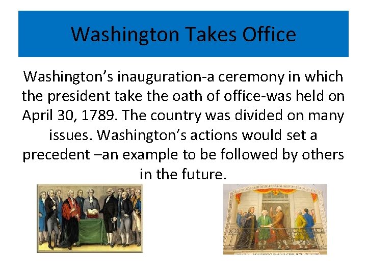 Washington Takes Office Washington’s inauguration-a ceremony in which the president take the oath of