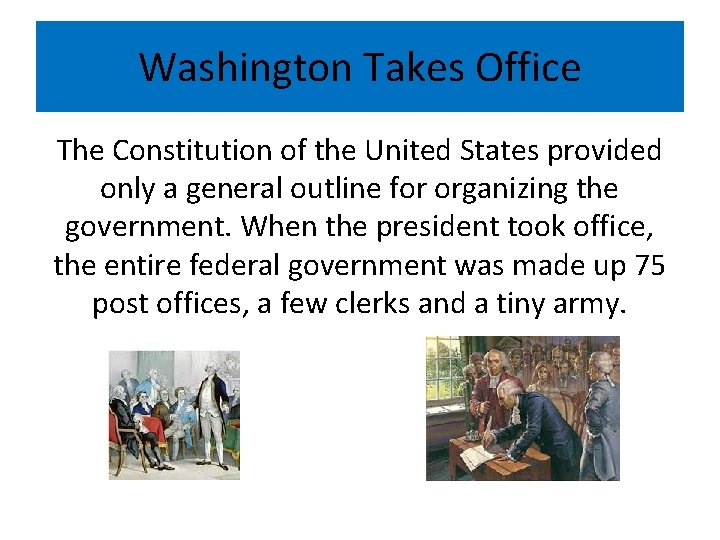 Washington Takes Office The Constitution of the United States provided only a general outline