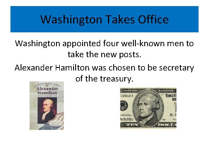 Washington Takes Office Washington appointed four well-known men to take the new posts. Alexander
