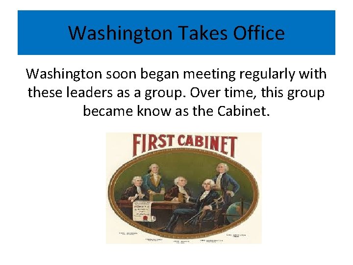Washington Takes Office Washington soon began meeting regularly with these leaders as a group.