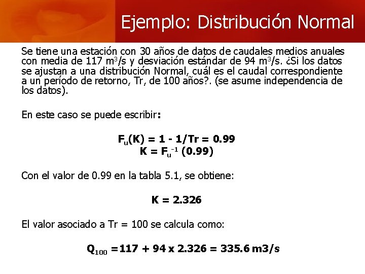 Ejemplo: Distribución Normal Se tiene una estación con 30 años de datos de caudales