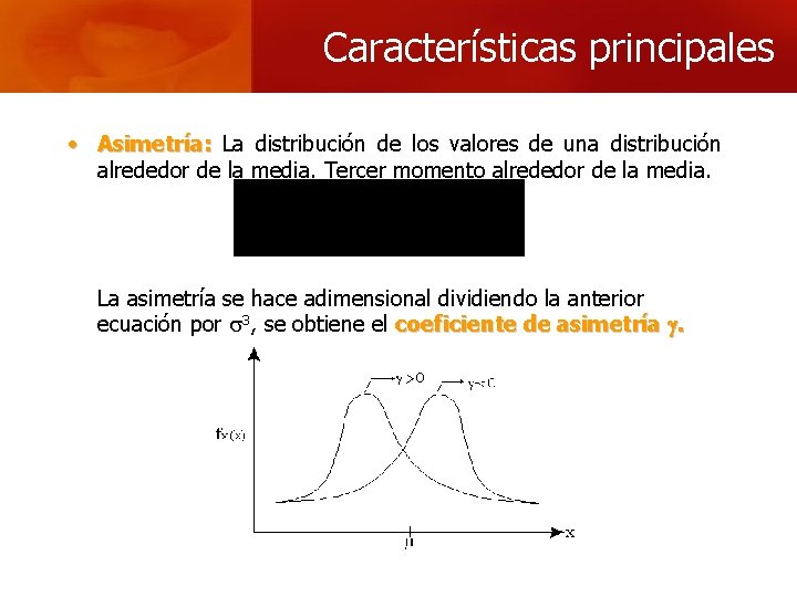 Características principales • Asimetría: La distribución de los valores de una distribución alrededor de