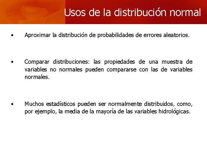 Usos de la distribución normal • Aproximar la distribución de probabilidades de errores aleatorios.