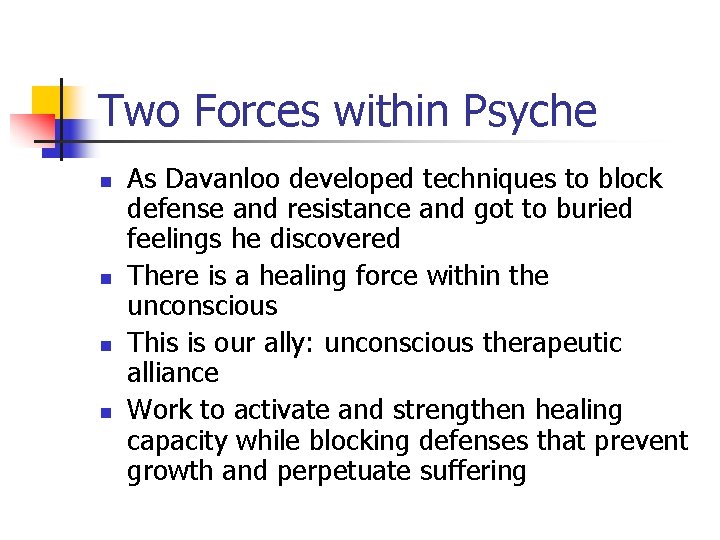 Two Forces within Psyche n n As Davanloo developed techniques to block defense and