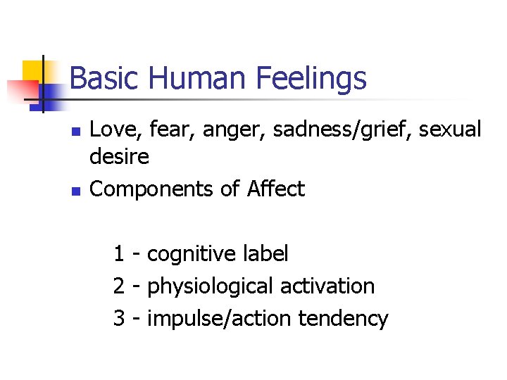 Basic Human Feelings n n Love, fear, anger, sadness/grief, sexual desire Components of Affect