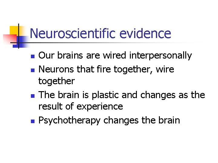Neuroscientific evidence n n Our brains are wired interpersonally Neurons that fire together, wire