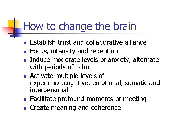 How to change the brain n n n Establish trust and collaborative alliance Focus,