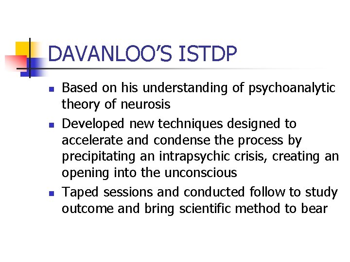DAVANLOO’S ISTDP n n n Based on his understanding of psychoanalytic theory of neurosis