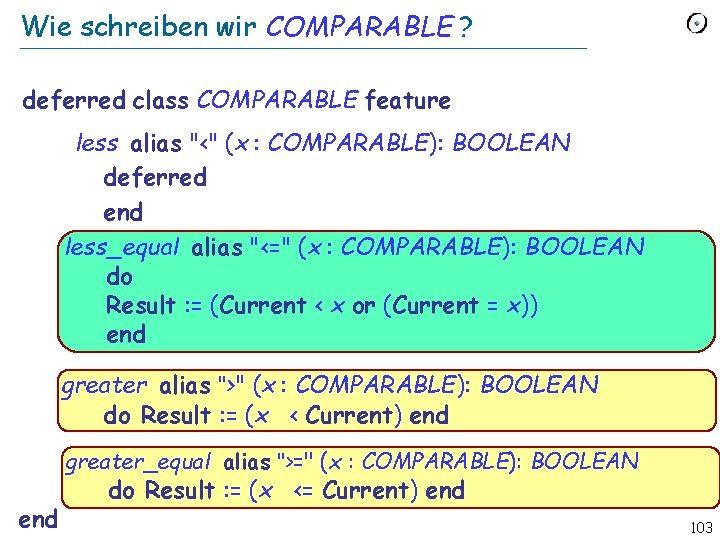 Wie schreiben wir COMPARABLE ? deferred class COMPARABLE feature less alias "<" (x :