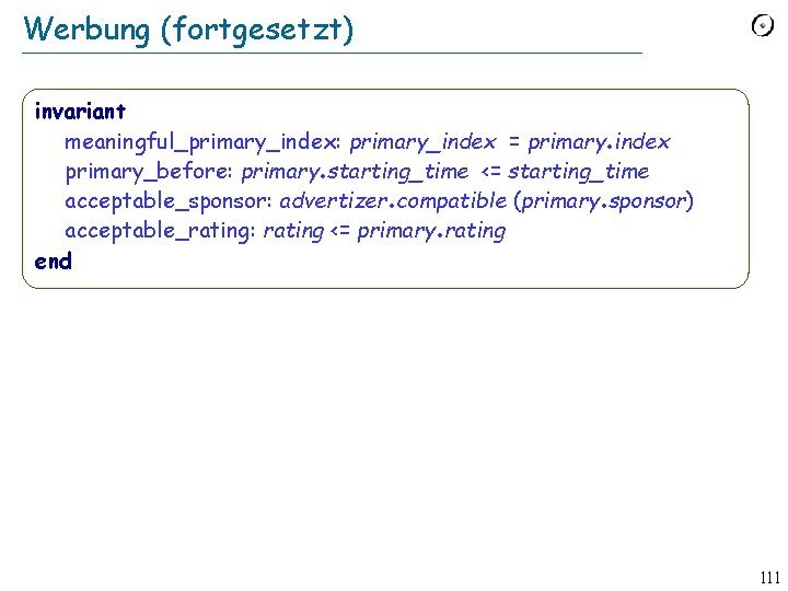 Werbung (fortgesetzt) invariant meaningful_primary_index: primary_index = primary index primary_before: primary starting_time <= starting_time acceptable_sponsor: