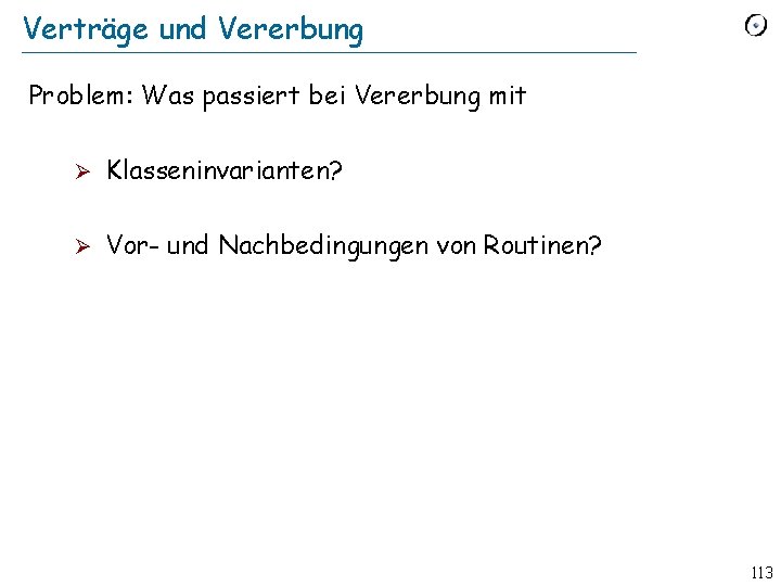 Verträge und Vererbung Problem: Was passiert bei Vererbung mit Ø Klasseninvarianten? Ø Vor- und