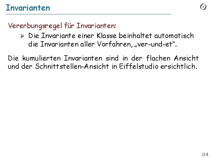 Invarianten Vererbungsregel für Invarianten: Ø Die Invariante einer Klasse beinhaltet automatisch die Invarianten aller