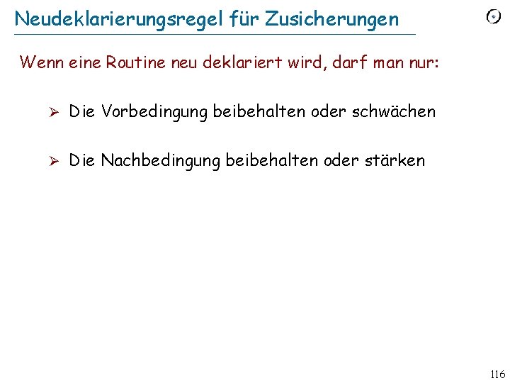 Neudeklarierungsregel für Zusicherungen Wenn eine Routine neu deklariert wird, darf man nur: Ø Die