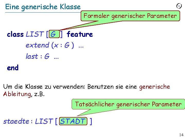 Eine generische Klasse Formaler generischer Parameter class LIST [ G ] feature extend (x